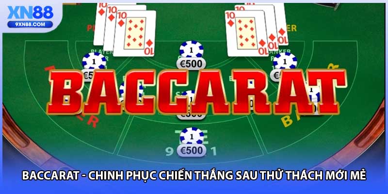 Baccarat - Chinh Phục Chiến Thắng Sau Thử Thách Mới Mẻ