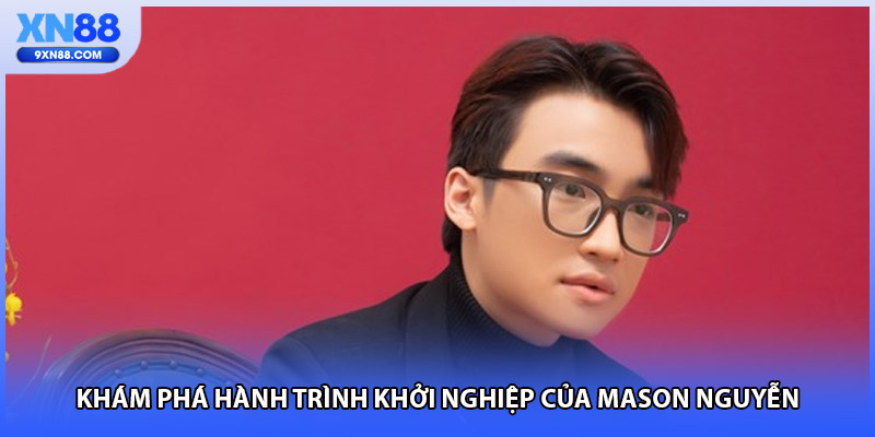 Khám phá hành trình khởi nghiệp của Mason Nguyễn